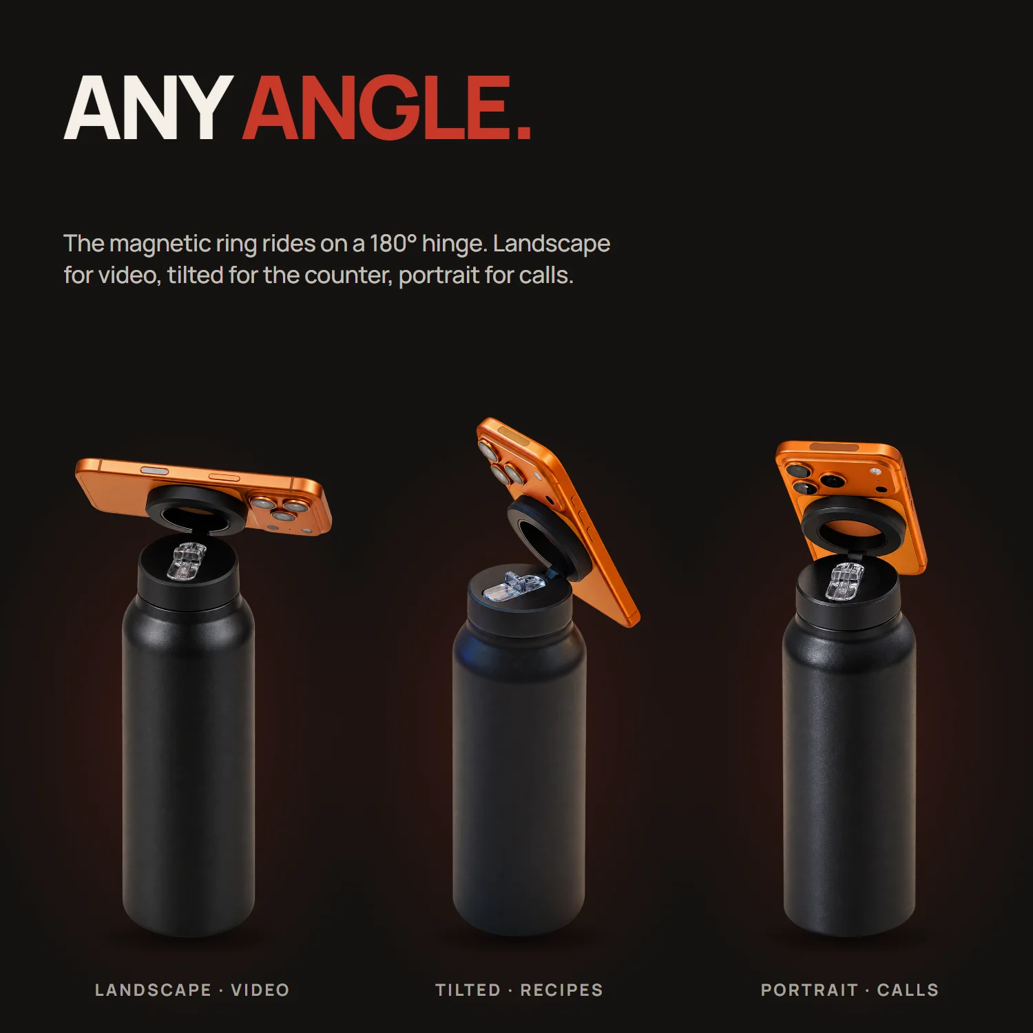 The 180° hinge holds the phone in landscape, tilted or portrait